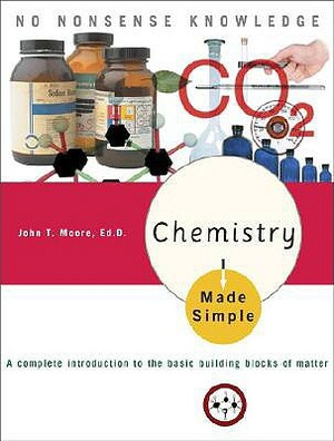 Chemistry Made Simple: A Complete Introduction to the Basic Building Blocks of Matter by John T. Moore