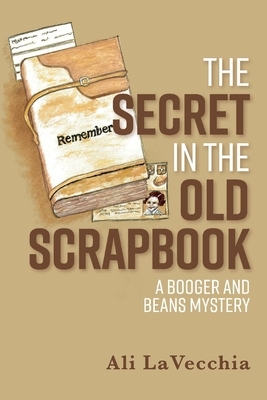 The Secret in the Old Scrapbook, Volume 8: A Booger and Beans Mystery by Ali Lavecchia