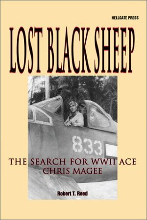 Lost Black Sheep: The Search for World War II Ace Chris Magee by Robert T. Reed, Constance C. Dickinson