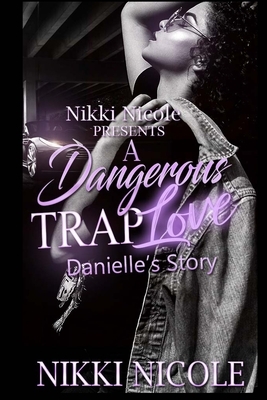 A Dangerous Trap Love: Danielle's Story A Standalone by Nikki Nicole