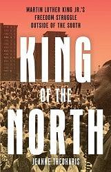 King of the North: Martin Luther King's Freedom Struggle Outside of the South by Jeanne Theoharis