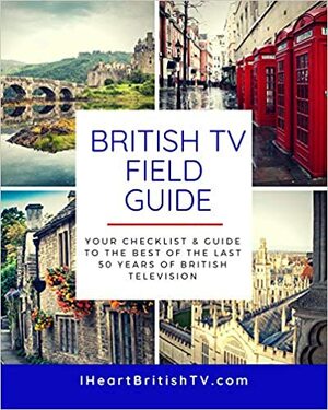 The British TV Field Guide: Your Guide to the Best British Television Shows by Charles Hutson, Stefanie Hutson, David Ford