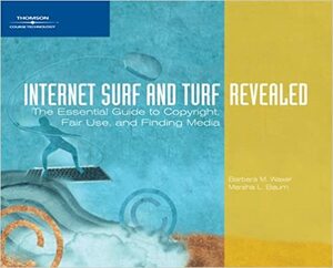 Internet Surf and Turf: Revealed: The Essential Guide to Copyright, Fair Use, and Finding Media by Barbara M. Waxer