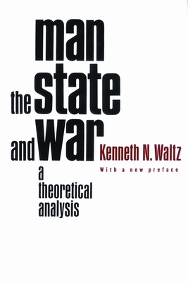 Man, the State, and War: A Theoretical Analysis by Kenneth Waltz