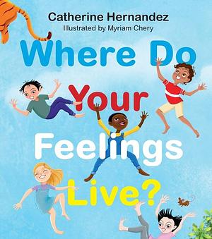 Where Do Your Feelings Live? by Catherine Hernandez