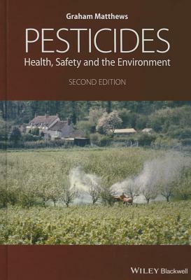 Pesticides: Health, Safety and the Environment by Graham Matthews