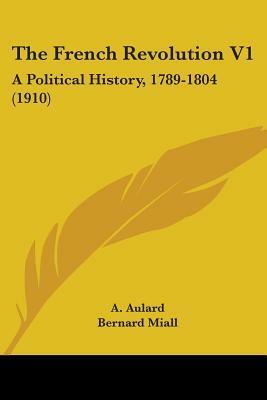 The French Revolution: A Political History, 1789-1804, Volume 1 by François Victor Alphonse Aulard, Bernard Miall