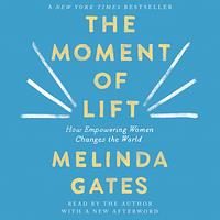 The Moment of Lift: How Empowering Women Changes the World by Melinda French Gates