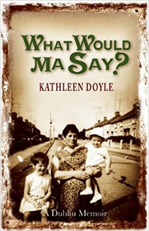 What Would Ma Say? by Kathleen Doyle