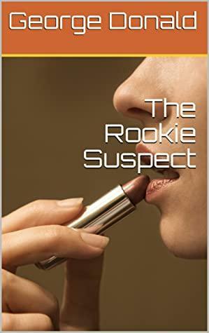 The Rookie Suspect by George Donald