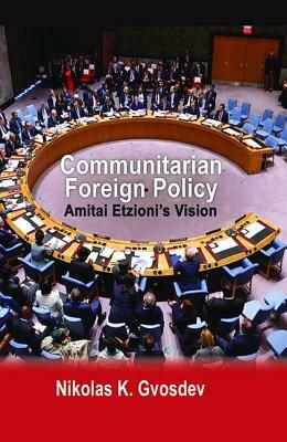 Communitarian Foreign Policy: Amitai Etzioni's Vision by Nikolas K. Gvosdev