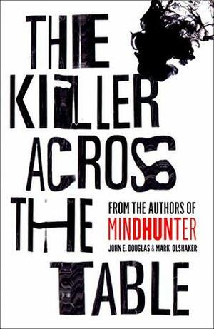 The Killer Across the Table by John E. Douglas, Mark Olshaker