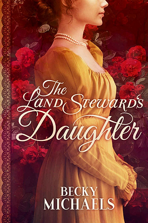 The Land Steward's Daughter by Becky Michaels