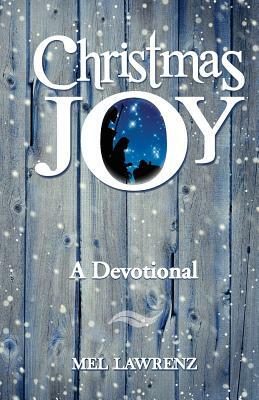 Christmas Joy: A Devotional by Mel Lawrenz