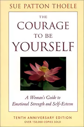 The Courage to Be Yourself: A Woman's Guide to Emotional Strength and Self-Esteem by Sue Patton Thoele