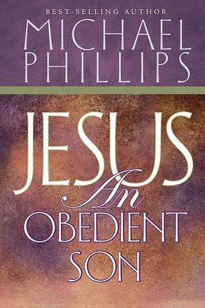 Jesus: An Obedient Son by Michael R. Phillips, Michael R. Phillips