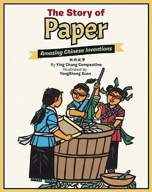 The Story of Paper: Amazing Chinese Inventions by Yongsheng Xuan, Ying Chang Compestine, Ying Chang Compestine