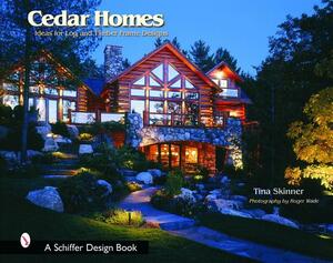 Cedar Homes: Ideas for Log & Timber Frame Designs by Tina Skinner