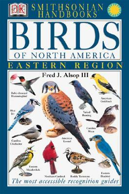 Handbooks: Birds of North America: East: The Most Accessible Recognition Guide by Fred J. Alsop