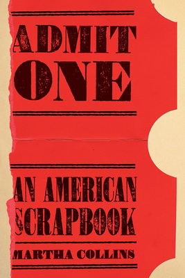 Admit One: An American Scrapbook by Martha Collins