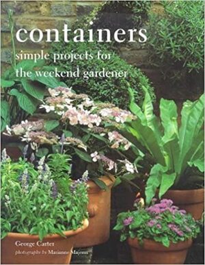 Containers: Simple Projects for the Weekend Gardener by Marianne Majerus, George Carter
