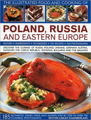 The Illustrated Food and Cooking of Poland, Russia and Eastern Europe: Discover the Cuisines of Russia, Poland, the Ukraine, Germany, Austria, ... Republic, Romania, Bulgaria and the Balkans by Catherine Atkinson