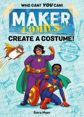 Maker Comics: Create a Costume! by Sarah Myer