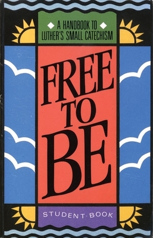 Free to Be (Student Revised Edition) by James Arne Nestingen, Gerhard O. Forde