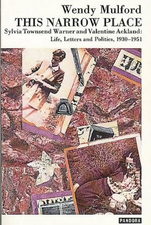 This Narrow Place: Sylvia Townsend Warner and Valentine Ackland: Life, Letters and Politics 1930-1951 by Wendy Mulford