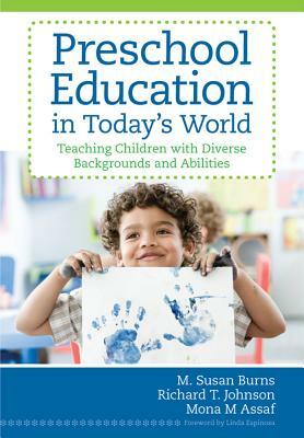 Preschool Education in Today's World: Teaching Children with Diverse Backgrounds and Abilities by M. Susan Burns, Mona Assaf, Richard Johnson