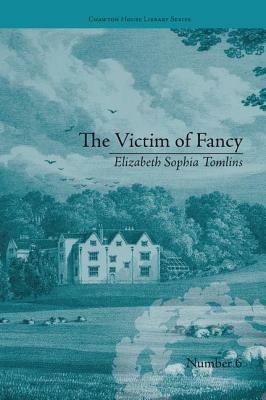 The Victim of Fancy: By Elizabeth Sophia Tomlins by Daniel Cook