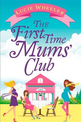The First Time Mums' Club by Lucie Wheeler