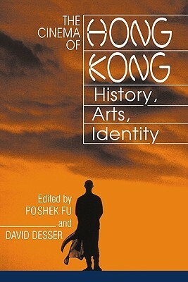 The Cinema of Hong Kong: History, Arts, Identity by David Desser