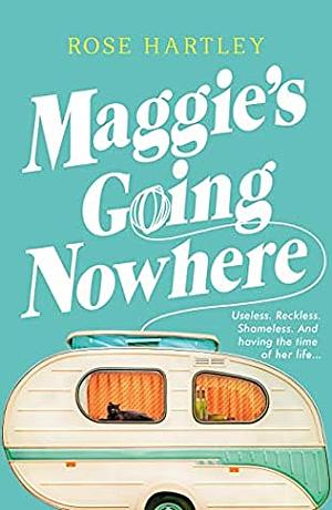 Maggie's Going Nowhere by Rose Hartley