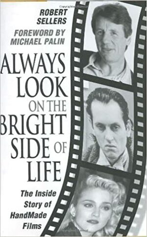 Always Look on the Bright Side of Life: The Inside Story of HandMade Films by Robert Sellers