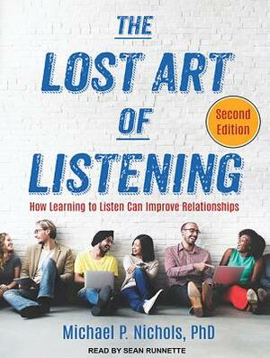 The Lost Art of Listening, Second Edition: How Learning to Listen Can Improve Relationships by Michael P. Nichols