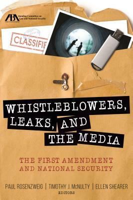 Whistleblowers, Leaks, and the Media: The First Amendment and National Security by Ellen Shearer, Timothy J. McNulty, Paul Rosenzweig