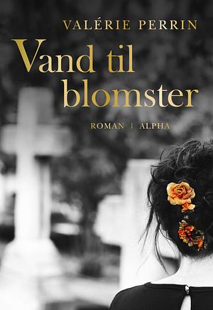 Vand til blomster by Valérie Perrin