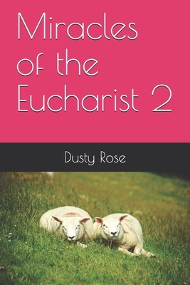 Miracles of the Eucharist 2 by Dusty Rose