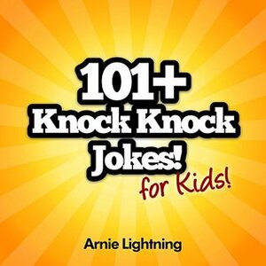 101+ Knock Knock Jokes for Kids) by Arnie Lightning