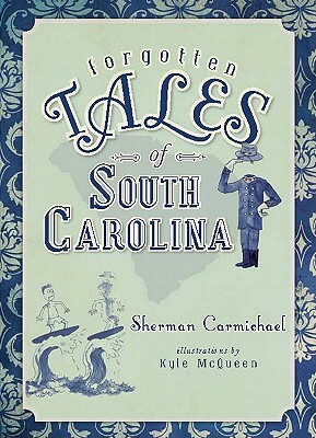 Forgotten Tales of South Carolina by Sherman Carmichael