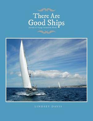 There Are Good Ships: Journal of a Voyage Around the World by Lindsey Davis