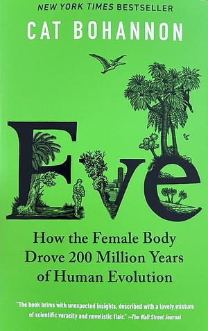 Eve: How the Female Body Drove 200 Million Years of Human Evolution by Cat Bohannon