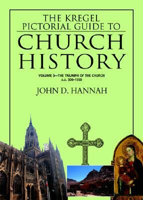 The Kregel Pictorial Guide to Church History: The Triumph of the Church--A.D. 500-1500 by John D. Hannah