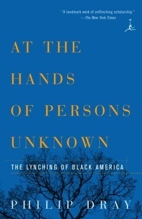 At the Hands of Persons Unknown: The Lynching of Black America by Philip Dray