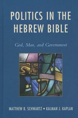 Politics in the Hebrew Bible by Kalman J. Kaplan, Matthew B. Schwartz