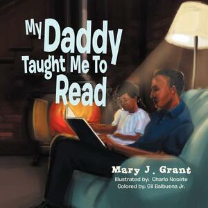 My Daddy Taught Me to Read by Mary J. Grant