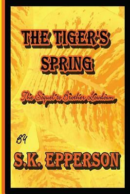 The Tiger's Spring: Sequel to Brother Lowdown by S. K. Epperson