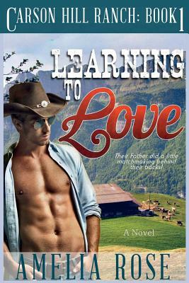 Learning to Love: Carson Hill Ranch Series: Book 1 by Amelia Rose, Rose Amelia