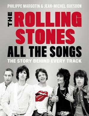 The Rolling Stones All the Songs: The Story Behind Every Track by Philippe Margotin, Jean-Michel Guesdon